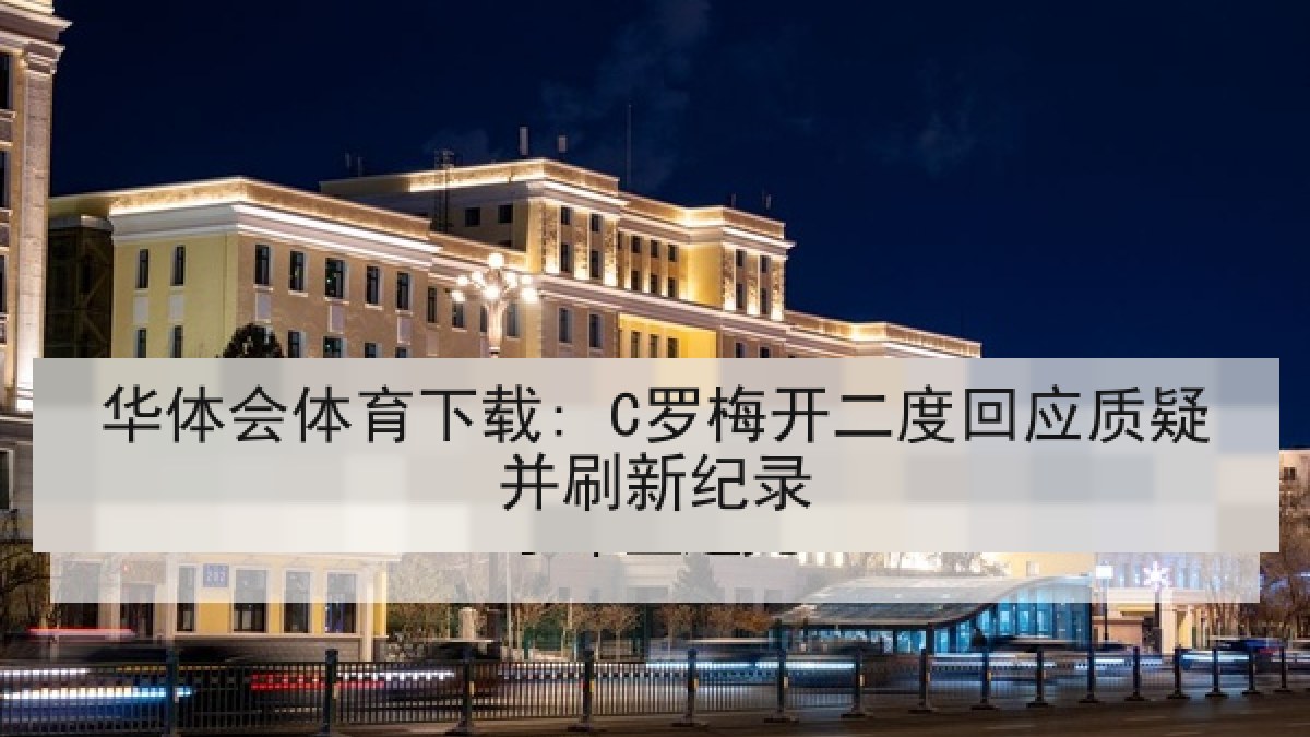 华体会体育下载: C罗梅开二度回应质疑并刷新纪录
