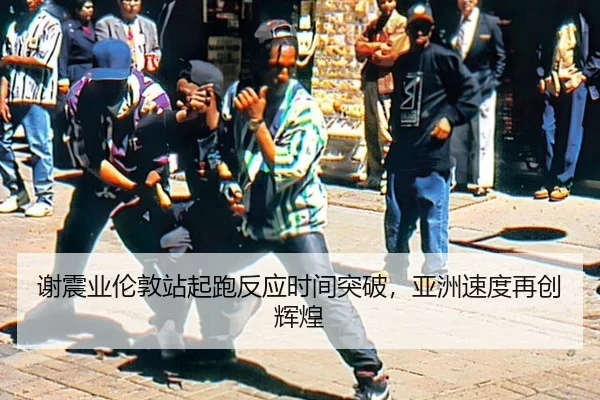 谢震业伦敦站起跑反应时间突破，亚洲速度再创辉煌